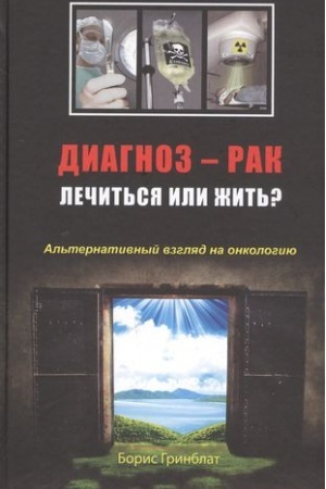 Обложка: Диагноз - рак. Лечиться или жить? Альтернативный взгляд на онкологию