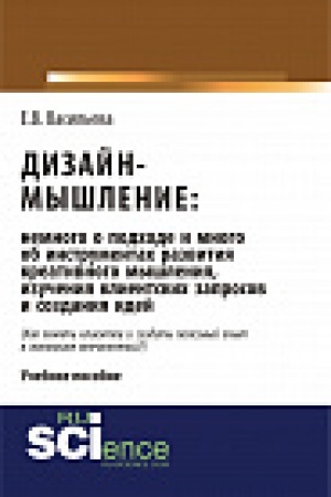 Cover: Dizajn-myshlenie: nemnogo o podhode i mnogo ob instrumentah razvitiya kreativnogo myshleniya, izucheniya klientskih zaprosov i sozdaniya idej. Monografiya