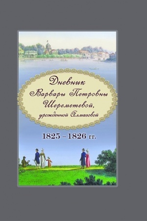 Cover: Dnevnik Varvary Petrovny SHeremetevoj, urozhdennoj Almazovoj. 1825–1826 gg. Iz archiva B.S. SHeremeteva