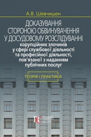 Cover: Dokazuvannya storonoyu obvynuvachennya u dosudovomu rozsliduvanni koruptsiynych zlochyniv u sferi sluzhbovoyi diyal′nosti ta profesiynoyi diyal′nosti, pov’yazanoyi z nadannyam publichnych posluh: teoriya i praktyka: Monohrafiya.