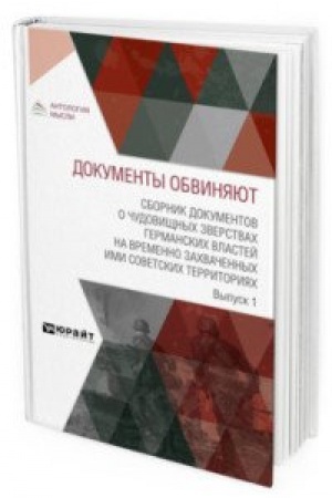 Обложка: ДОКУМЕНТЫ ОБВИНЯЮТ. СБОРНИК ДОКУМЕНТОВ О ЧУДОВИЩНЫХ ЗВЕРСТВАХ ГЕРМАНСКИХ ВЛАСТЕЙ НА ВРЕМЕННО ЗАХВАЧЕННЫХ ИМИ СОВЕТСКИХ ТЕРРИТОРИЯХ. ВЫПУСК 1