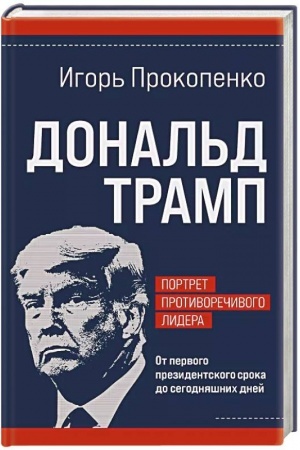 Cover: Donal′d Tramp. Portret protivorechivogo lidera. Ot pervogo prezidentskogo sroka do segodnyashnich dnej