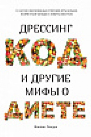 Cover: Dressing-kod i drugie mify o diete. 11 nauchno obosnovannych sposobov est′ bol′she, napryagat′sya men′she i lyubit′ svoe telo
