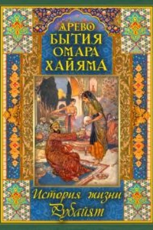 Cover: Drevo bytiya Omara CHajyama. Istoriya zhizni. Rubajyat.