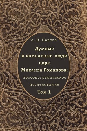 Buchcover: Dumnye i komnatnye ljudi carja Michaila Romanova: prosopografičeskoe issledovanie v 2-ch tomach. 2-e izd. ster.
