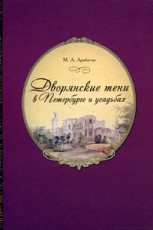 Cover: Dvoryanskie teni v Peterburge i usad&prime;bach v XIX v.. Uchastie peterburgskogo sveta v istorii Rossii XIX v.: Istoriko-memuarnye razyskaniya