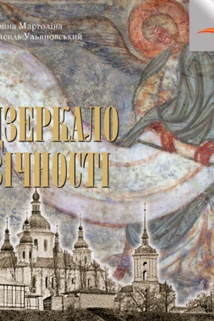 Cover: Dzerkalo vichnosti: Kyyivs&prime;ka Kyrylivs&prime;ka tserkva ta Svyato­Troyits&prime;kyy monastyr