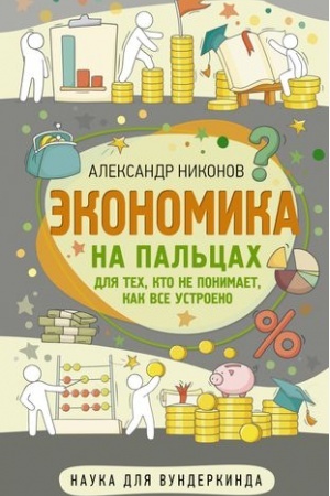 Cover: Ekonomika na pal′cach. Dlya tech, kto ne ponimaet, kak vse ustroeno
