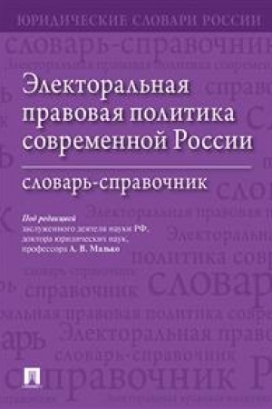Cover: Elektoral′naya pravovaya politika sovremennoj Rossii. Slovar′-spravochnik