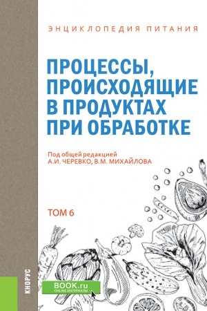 Cover: ĖNCIKLOPEDIYA PITANIYA. TOM 6. PROCESSY, PROISHODYASHHIE V PRODUKTAH PRI OBRABOTKE.