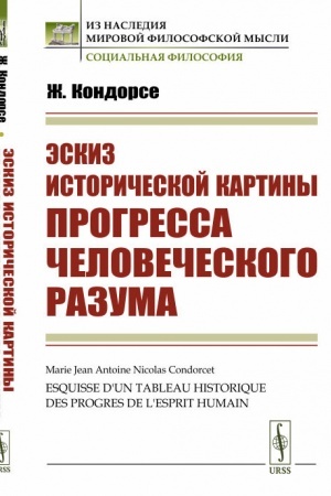 Cover: Eskiz istoricheskoj kartiny progressa chelovecheskogo razuma. (Zakonomernosti razvitiya istorii i ee osnovnye etapy; dvizhushhie sily istoricheskogo processa; desyat′ epoch v istorii chelovechestva). Per. s fr.