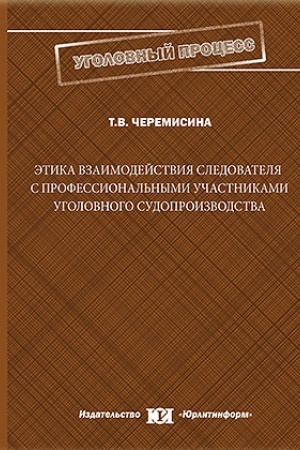 Cover: Etika vzaimodejstviya sledovatelya s professional′nymi uchastnikami ugolovnogo sudoproizvodstva.