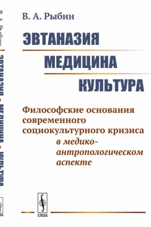 Cover: Evtanaziya. Medicina. Kul′tura: Filosofskie osnovaniya sovremennogo sociokul′turnogo krizisa v mediko-antropologicheskom aspekte