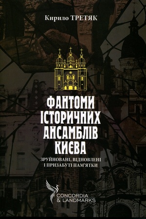 Cover: Fantomy istorychnych ansambliv Kyyeva. Zruynovani, vidnovleni i pryzabuti pam'yatky
