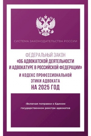 Обложка: Федеральный закон Об адвокатской деятельности и адвокатуре в Российской Федерации и Кодекс профессиональной этики адвоката на 2025 год