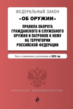Cover: Federal′nyj zakon Ob oruzhii. Pravila oborota grazhdanskogo i sluzhebnogo oruzhiya i patronov k nemu na territorii RF. Teksty s poslednimi izmeneniyami i dopolneniyami na 2022 g.