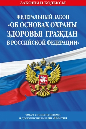 Cover: Federal′nyj zakon Ob osnovach ochrany zdorov′ya grazhdan v Rossijskoj Federacii: tekst s poslednimi izmeneniyami i dopolneniyami na 2022 god