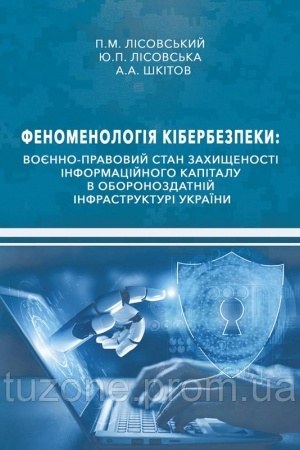 Cover: Fenomenolohiya kiberbezpeky: voyenno-pravovyy stan zachyschenosti informatsiynoho kapitalu v oboronozdatniy infrastrukturi Ukrayiny : monohrafiya