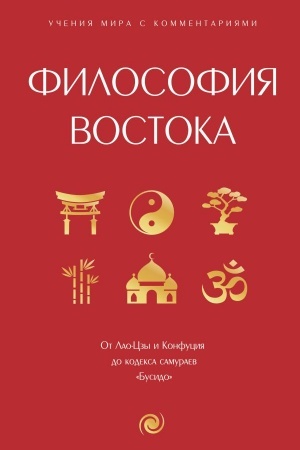 Cover: Filosofiya Vostoka: s poyasneniyami i kommentariyami. Ot Lao-Czy i Konfuciya do kodeksa samuraev Busido