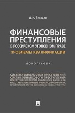 Cover: Finansovye prestupleniya v rossijskom ugolovnom prave. Problemy kvalifikacii. Monografiya.-M.:Prospekt,2023. /=242990/