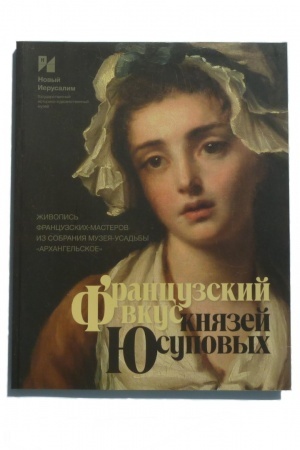 Cover: Francuzskij vkus knyazej YUsupovych. ZHivopis′ francuzskich masterov iz sobraniya muzeya-usad′by Archangel′skoe. Izdanie k vystavke