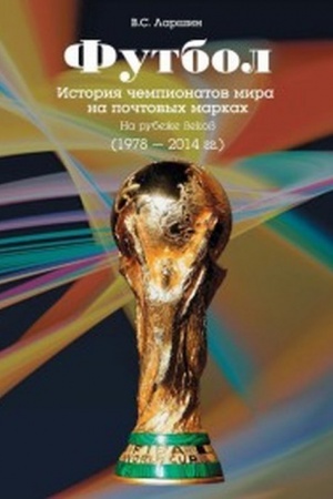 Обложка: Футбол. История чемпионатов на почтовых марках. На рубеже веков (1978 – 2014 гг.)