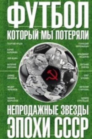 Обложка: Футбол, который мы потеряли. Непродажные звезды эпохи СССР