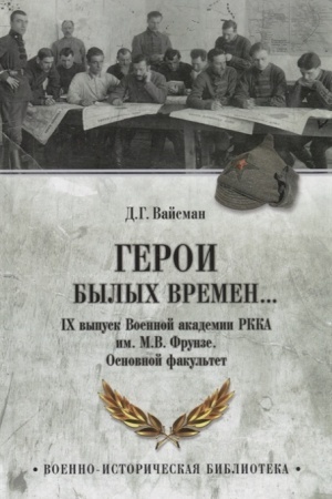 Cover: Geroi bylych vremen... ICH vypusk Voennoj akademii RKKA imeni M.V.Frunze. Osnovnoj fakul′tet
