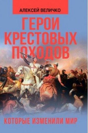 Обложка: Герои крестовых походов, которые изменили мир