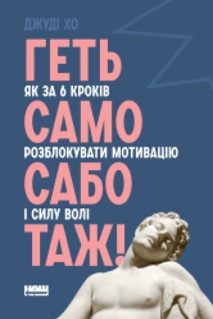 Обложка: Геть самосаботаж! Як за 6 кроків розблокувати мотивацію і силу волі