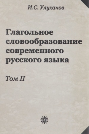 Обложка: Глагольное словообразование современного русского языка. Том 2: Глаголы, мотивированные глаголами