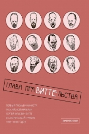 Обложка: Глава праВИТТЕльства: первый премьер-министр Российской империи Сергей Юльевич Витте в сатирической графике 1905–1908 годов
