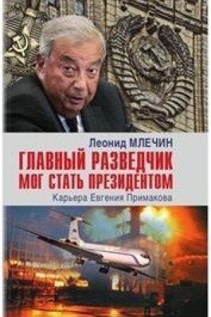 Cover: Glavnyj razvedchik mog stat′ prezidentom. Kar′era Evgeniya Primakova