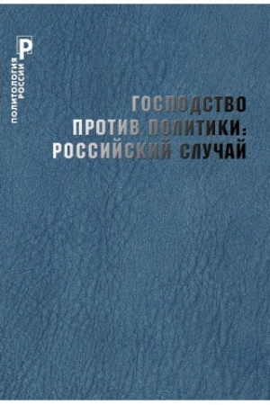 Cover: Gospodstvo protiv politiki: rossijskij sluchaj. Effektivnost′ institucional′noj struktury i potencial strategij politicheskich izmenenij