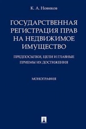 Cover: Gosudarstvennaya registraciya prav na nedvizhimoe imushhestvo.Predposylki, celi i glavnye priemy ich dostizheniya.Monografiya.-M.:Prospekt,2023. /=237524/