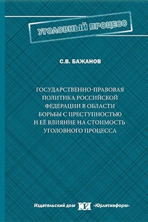 Buchcover: Gosudarstvenno-pravovaja politika Rossijskoj Federacii v oblasti bor′by s prestupnost′ju i ee vlijanie na stoimost′ ugolovnogo processa.