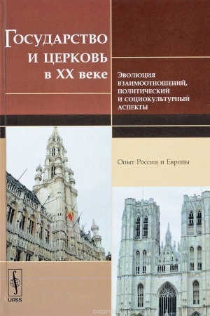 Cover: Gosudarstvo i cerkov′ v XX veke: evolyuciya vzaimootnoshenij, politicheskij i sociokul′turnyj aspekty: Opyt Rossii i Evropy
