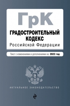Cover: Gradostroitel′nyj kodeks Rossijskoj Federacii. Tekst s izmeneniyami i dopolneniyami na 2022 god
