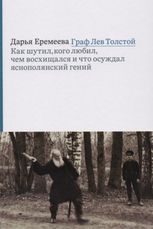 Обложка: Граф Лев Толстой. Как шутил, кого любил, чем восхищался и что осуждал яснополянский гений