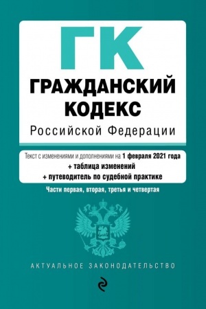 Buchcover: Graždanskij kodeks Rossijskoj Federacii. Časti pervaja, vtoraja, tret′ja i četvertaja. Tekst s izmenenijami i dopolnenijami na 1 fevralja 2021 goda (+ tablica izmenenij) (+ putevoditel′ po sudebnoj praktike)