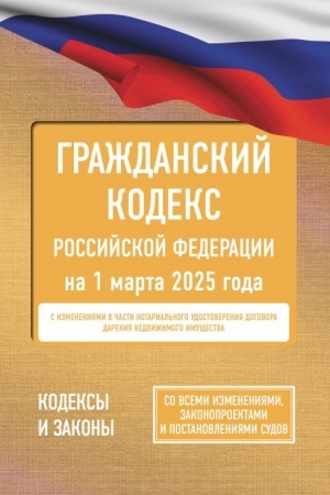 Cover: Grazhdanskij kodeks Rossijskoj Federacii na 1 marta 2025 goda. So vsemi izmeneniyami, zakonoproektami i postanovleniyami sudov
