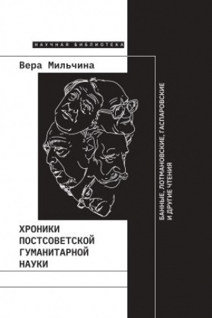 Обложка: Хроники постсоветской гуманитарной науки: Банные, Лотмановские, Гаспаровские и другие чтения