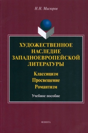 Cover: CHudozhestvennoe nasledie zapadnoevropejskoj literatury. Klassicizm. Prosveshhenie. Romantizm : ucheb. posobie