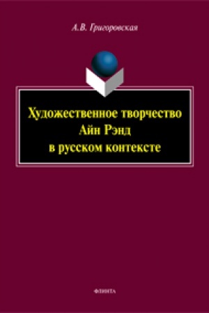Обложка: Художественное творчество Айн Рэнд в русском контексте: монография