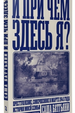 Buchcover: I pri čem zdes′ ja? Prestuplenie, soveršennoe v marte 1945 goda. Istorija moej sem′i.