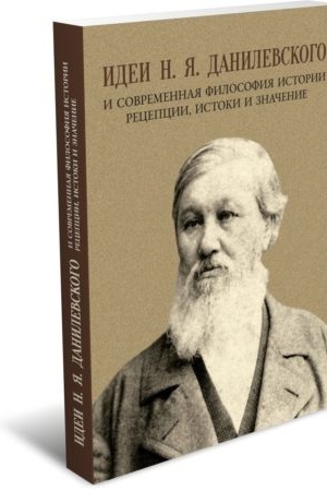 Обложка: Идеи Н. Я. Данилевского и современная философия истории: рецепции, истоки и значение