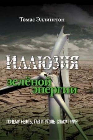 Cover: Illyuziya zelyonoj energii: Pochemu neft′, gaz i ugol′ spasut mir