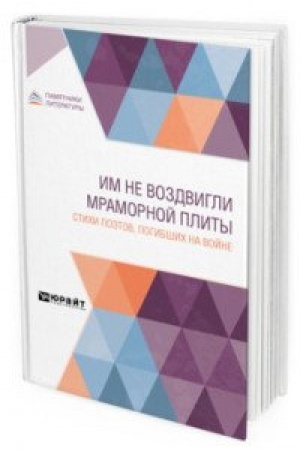 Обложка: ИМ НЕ ВОЗДВИГЛИ МРАМОРНОЙ ПЛИТЫ. СТИХИ ПОЭТОВ, ПОГИБШИХ НА ВОЙНЕ