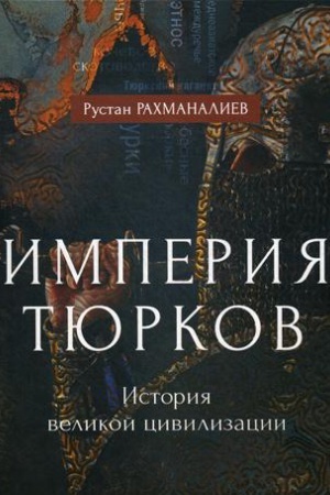 Обложка: Империя тюрков. История великой цивилизации. Рахманалиев Р.