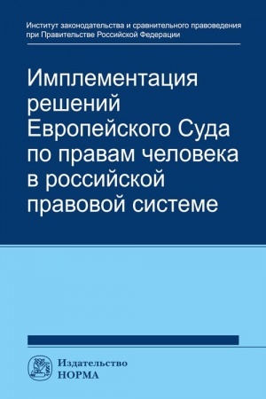 Cover: IMPLEMENTACIYA RESHENIJ EVROPEJSKOGO SUDA PO PRAVAM CHELOVEKA V ROSSIJSKOJ SISTEME: KONCEPCII, PRAVOVYE PODCHODY I PRAKTIKA OBESPECHENIYA
